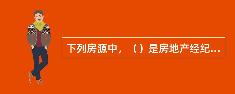 下列房源中，（）是房地产经纪公司中数量最多，同时也是交易量最大的一种房源。