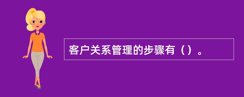 客户关系管理的步骤有（）。