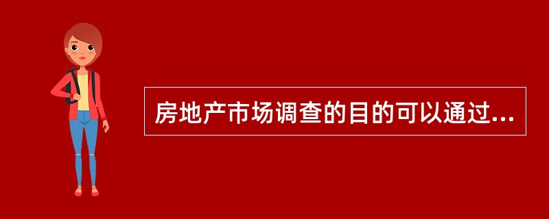 房地产市场调查的目的可以通过探测性调查、预测性调查、因果性调查和（）来确定。