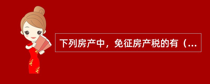 下列房产中，免征房产税的有（　　）。