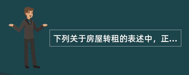 下列关于房屋转租的表述中，正确的有（　　）。