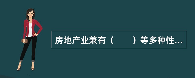 房地产业兼有（　　）等多种性质，属于第三产业。