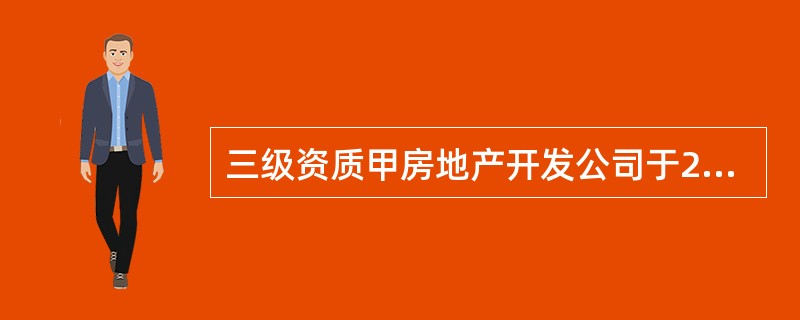 三级资质甲房地产开发公司于2010年12月设立。2013年1月，甲房地产开发公司决定开发一普通商品住房项目小区，项目总投资5000万元，并以出让方式取得了该土地使用权。甲房地产开发公司在该小区开发过程