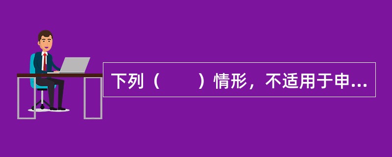 下列（　　）情形，不适用于申请不动产预告登记。