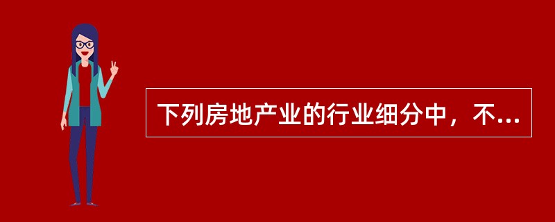 下列房地产业的行业细分中，不属于房地产中介服务的是（　　）。