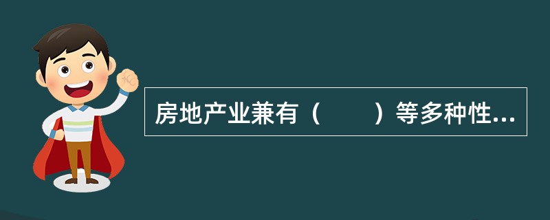 房地产业兼有（　　）等多种性质，属于第三产业。