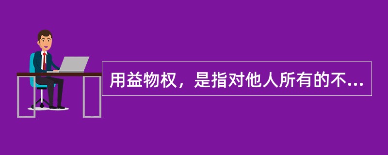 用益物权，是指对他人所有的不动产或动产，依法享有（）的权利。