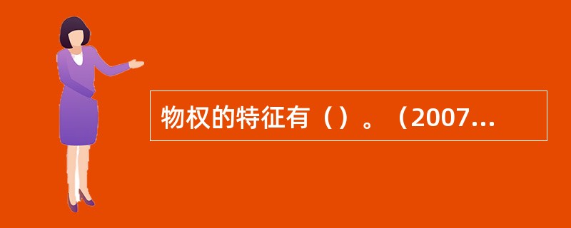 物权的特征有（）。（2007年真题）