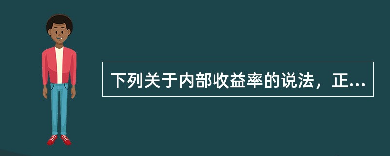 下列关于内部收益率的说法，正确的是（）。