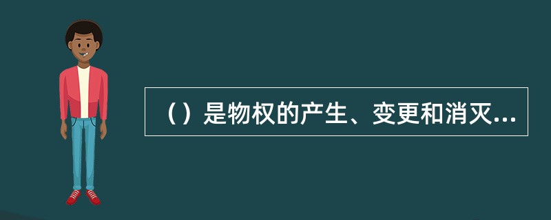 （）是物权的产生、变更和消灭的总称。