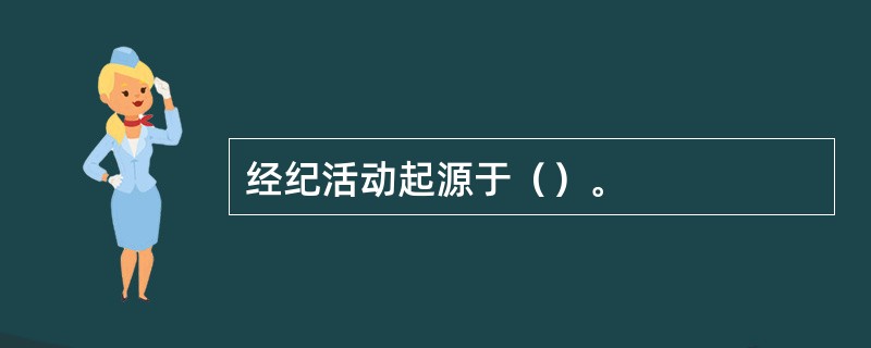 经纪活动起源于（）。