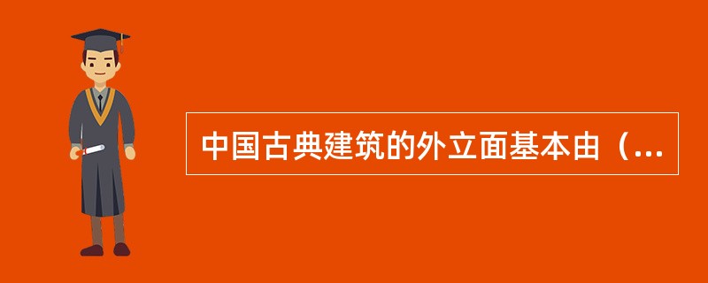 中国古典建筑的外立面基本由（）组成