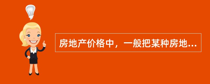 房地产价格中，一般把某种房地产在市场上的一般、平均水平价格称为（）。