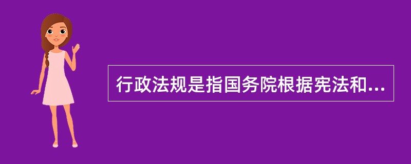 行政法规是指国务院根据宪法和法律，按照法定程序制定的有关行使行政权力，履行行政职责的规范性文件。下列法律法规中，属于行政法规的是（）。