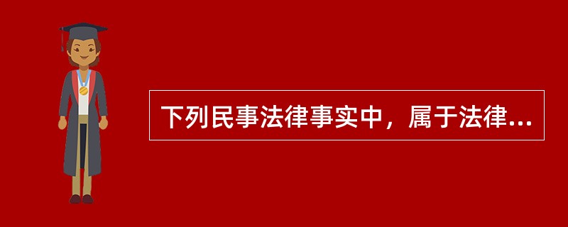 下列民事法律事实中，属于法律行为的是（）。