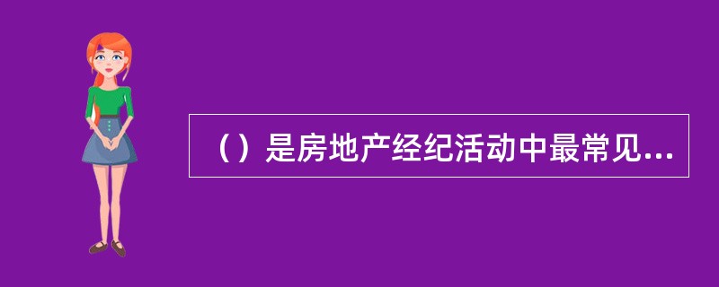 （）是房地产经纪活动中最常见的业务关系。