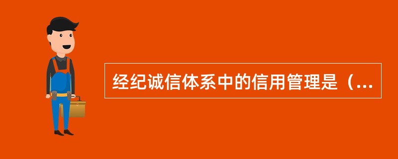 经纪诚信体系中的信用管理是（　　）。