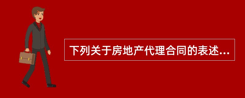 下列关于房地产代理合同的表述中，正确的有（　　）。