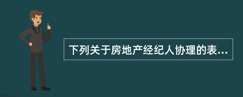 下列关于房地产经纪人协理的表述中，正确的有（　　）。