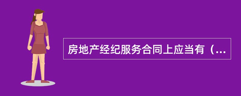 房地产经纪服务合同上应当有（　　）。［2012年真题］