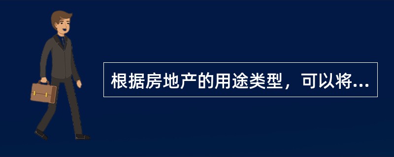 根据房地产的用途类型，可以将房地产经纪业务分为（　）。