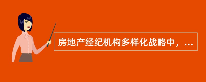 房地产经纪机构多样化战略中，（　　）通过开发完全异质的服务和市场来使经营领域多样化。