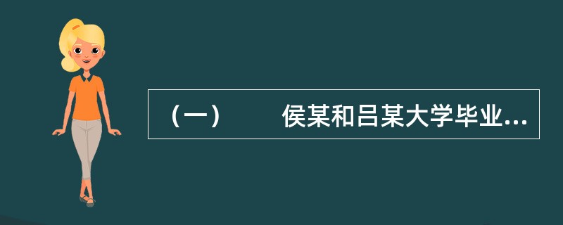 （一）　　侯某和吕某大学毕业后同时进入甲房地产经纪机构（以下简称甲机构）工作。侯某特别喜欢这个工作，但吕某觉得房地产经纪是社会底层人干的活，对自己的职业前景缺乏信心。侯某一直开导和鼓励吕某，吕某才没有