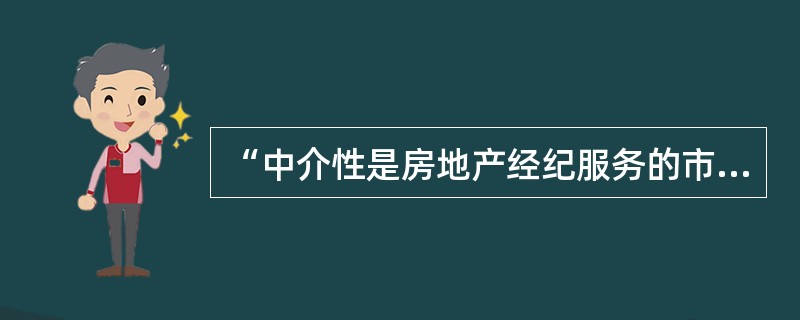 “中介性是房地产经纪服务的市场立场”，这意味着（　　）。［2007年真题］
