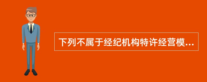 下列不属于经纪机构特许经营模式特点的是（　）。