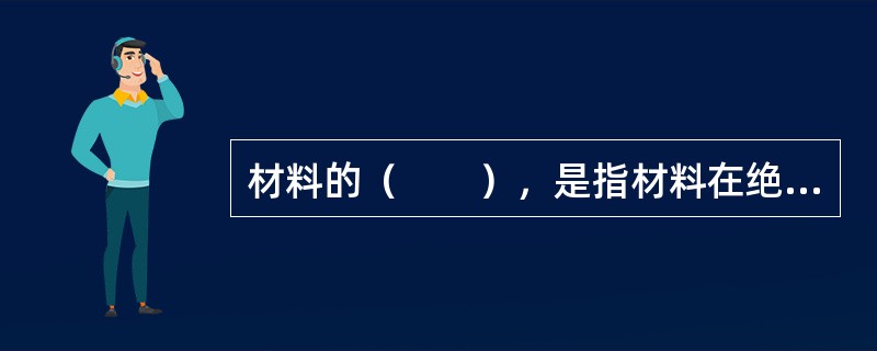 材料的（　　），是指材料在绝对密实状态下的体积与在自然状态下的体积之比。