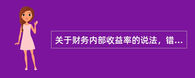 关于财务内部收益率的说法，错误的是（　　）。