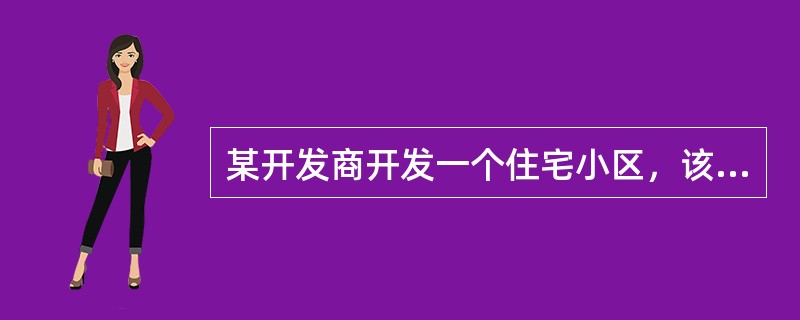 某开发商开发一个住宅小区，该小区土地总面积为20000m2，住宅用地总面积为15000m2，规划建筑面积80000m2。其中，22层的住宅楼4幢，每幢12000m2；10层的住宅楼4幢，每幢7000m