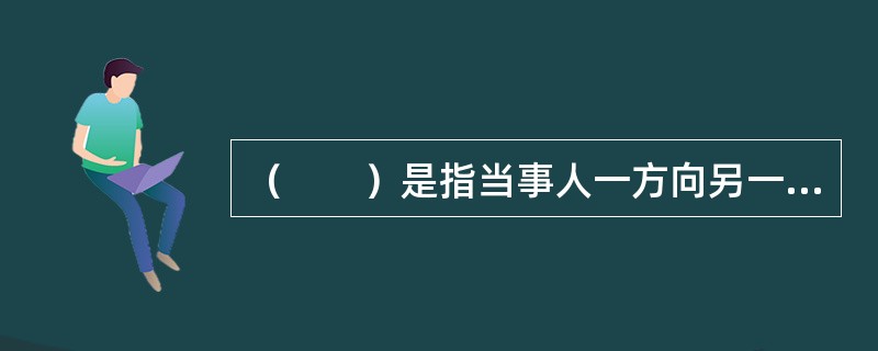 （　　）是指当事人一方向另一方提出合同条件，希望另一方接受的意思表示。