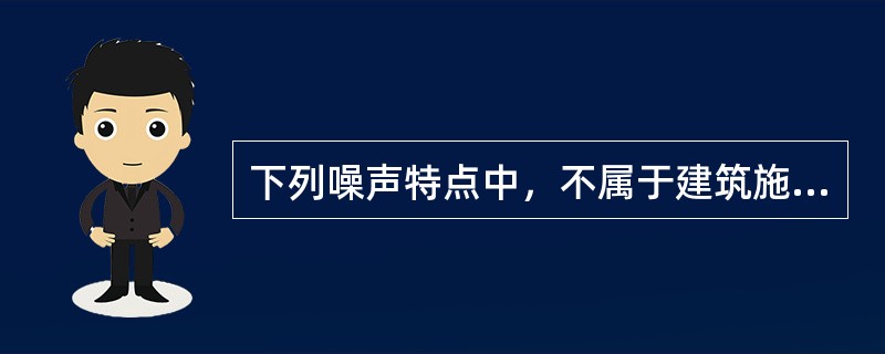 下列噪声特点中，不属于建筑施工噪声特点的是（　　）。[2010年真题]