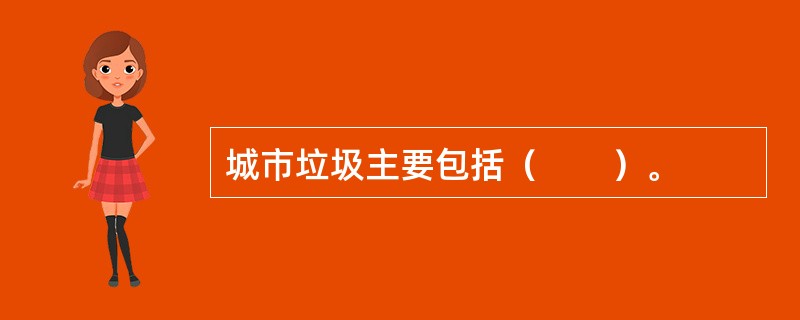 城市垃圾主要包括（　　）。