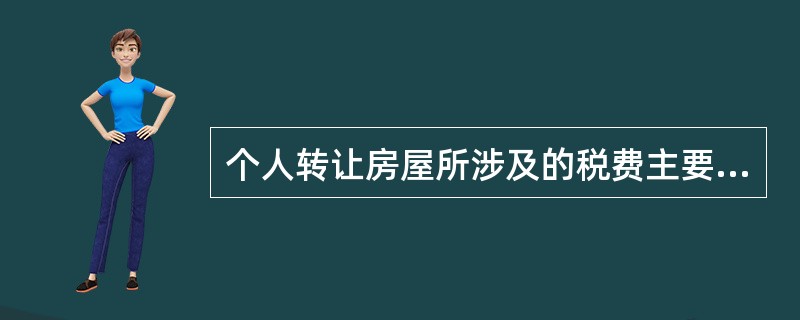 个人转让房屋所涉及的税费主要有营业税及其附加和（　　）。