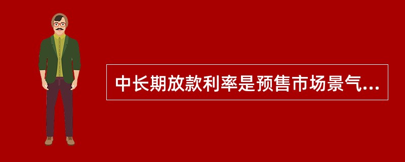 中长期放款利率是预售市场景气的（　　）指标。