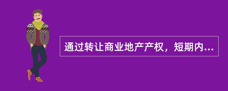 通过转让商业地产产权，短期内收回投资的赢利模式是（　　）。