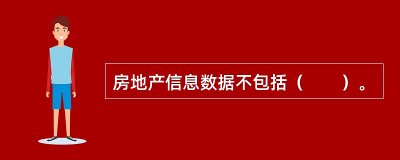 房地产信息数据不包括（　　）。