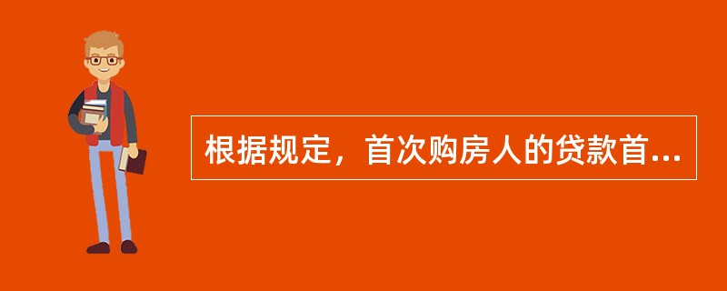 根据规定，首次购房人的贷款首付款为______，再次置业者的贷款首付款为______。（　　）