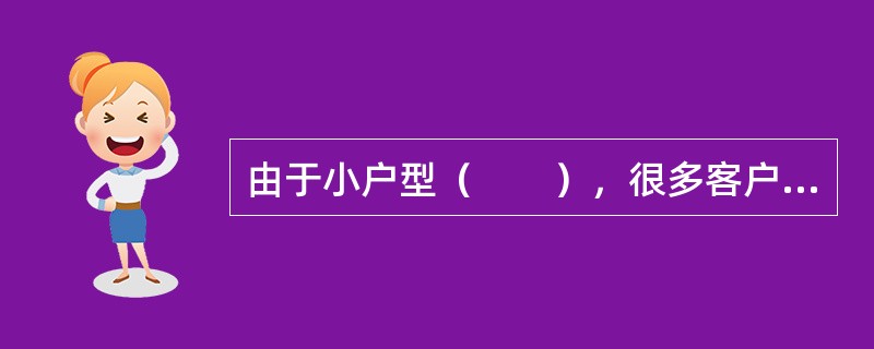 由于小户型（　　），很多客户青睐于此而购买小户型。