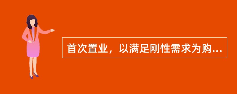 首次置业，以满足刚性需求为购房目的的客户通常首选（　　）。