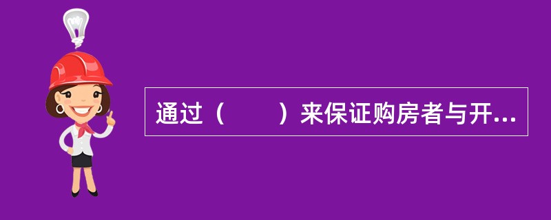 通过（　　）来保证购房者与开发企业的合法权利。