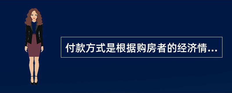 付款方式是根据购房者的经济情况及银行规定来确定的，不属于付款方式的是（　　）。