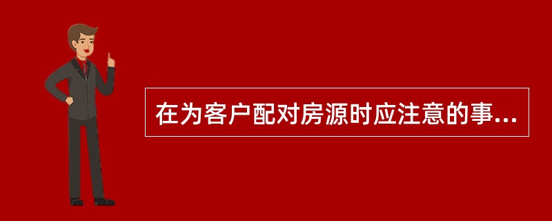 在为客户配对房源时应注意的事项主要有（　　）。[2008年真题]