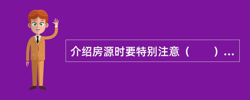 介绍房源时要特别注意（　　），不能夸大其词，故意掩盖房屋致命缺陷。