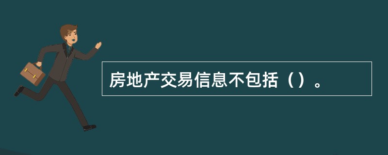 房地产交易信息不包括（）。