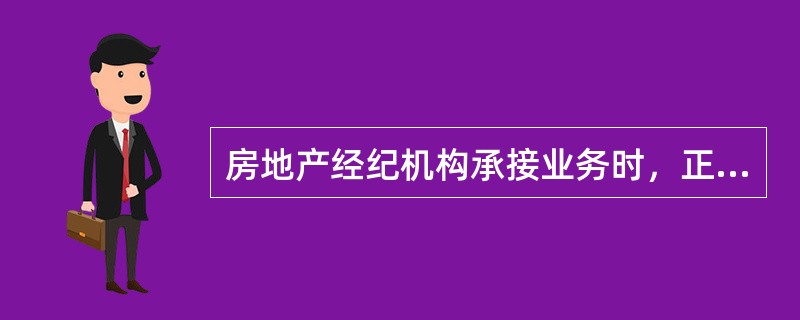 房地产经纪机构承接业务时，正确的做法有（）。（2011年真题）