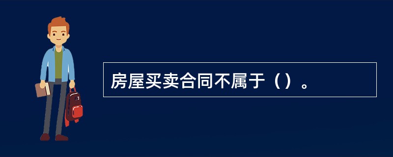 房屋买卖合同不属于（）。