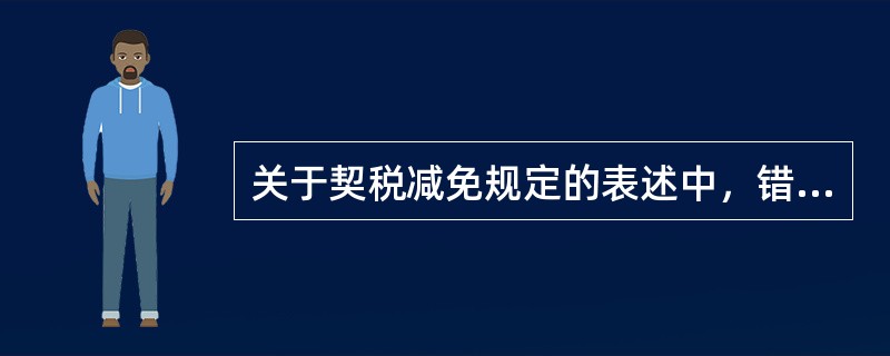 关于契税减免规定的表述中，错误的是（）。